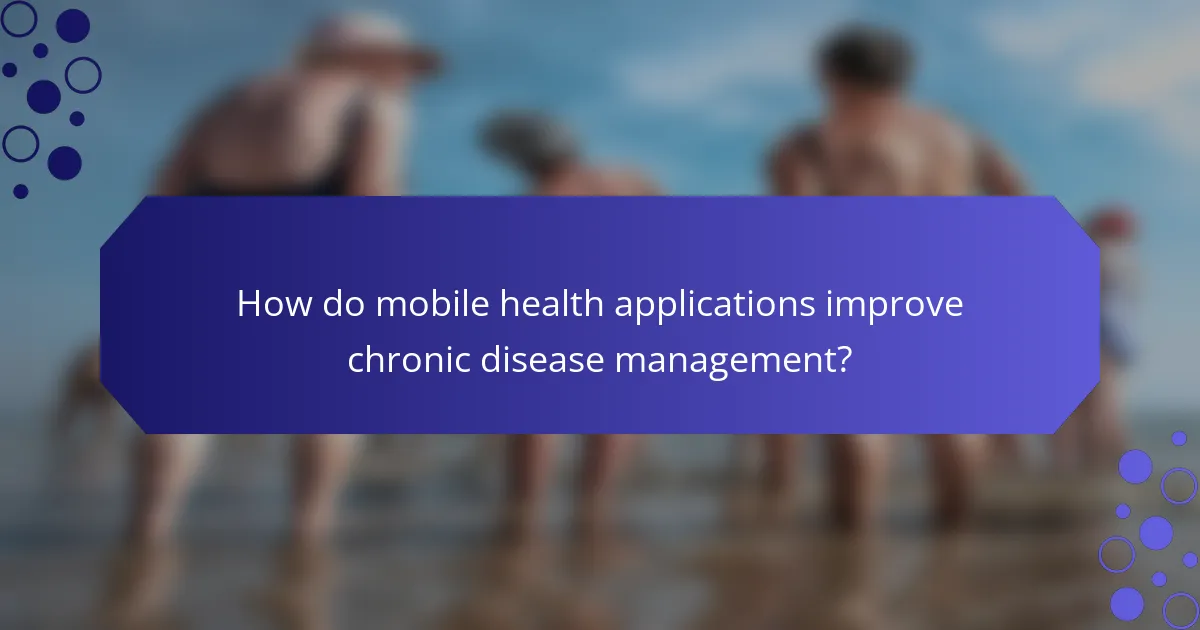 How do mobile health applications improve chronic disease management?