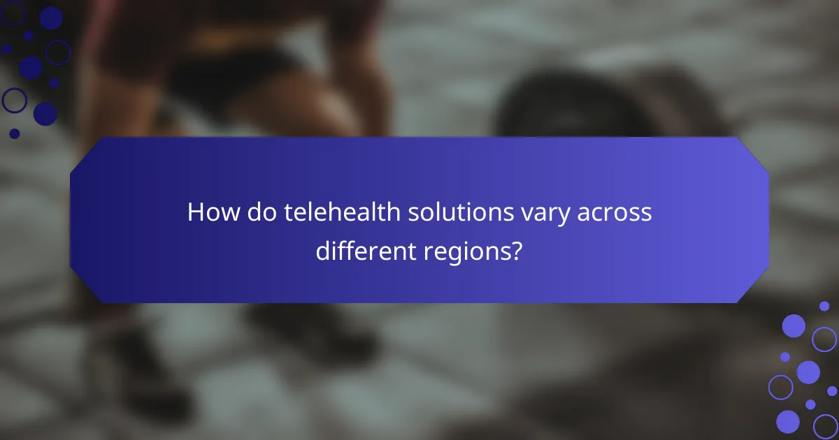 How do telehealth solutions vary across different regions?