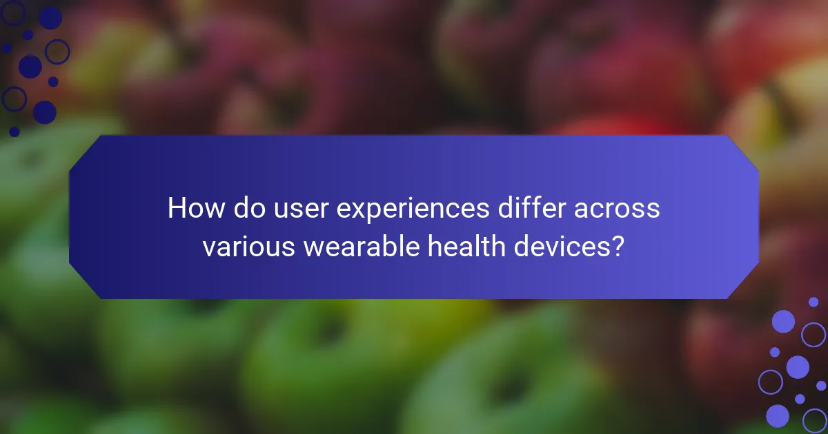 How do user experiences differ across various wearable health devices?