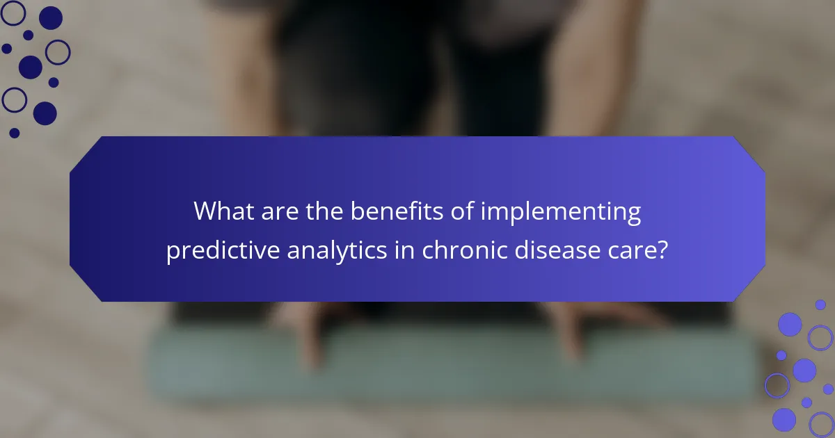 What are the benefits of implementing predictive analytics in chronic disease care?