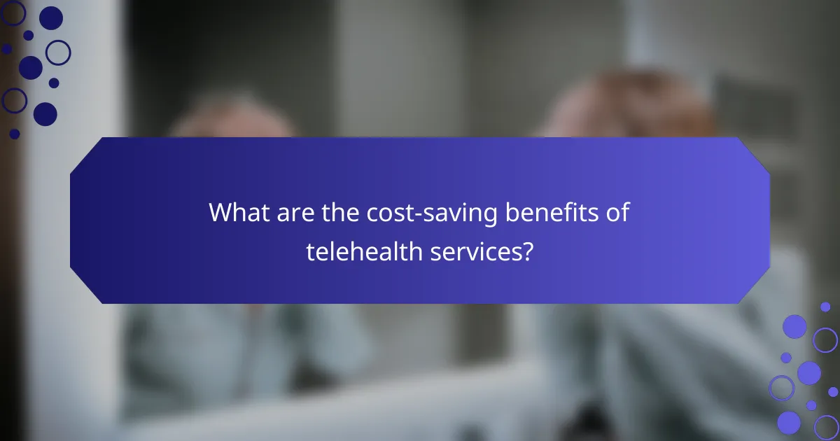 What are the cost-saving benefits of telehealth services?