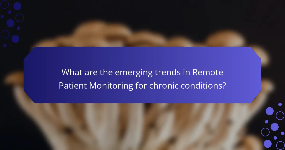 What are the emerging trends in Remote Patient Monitoring for chronic conditions?
