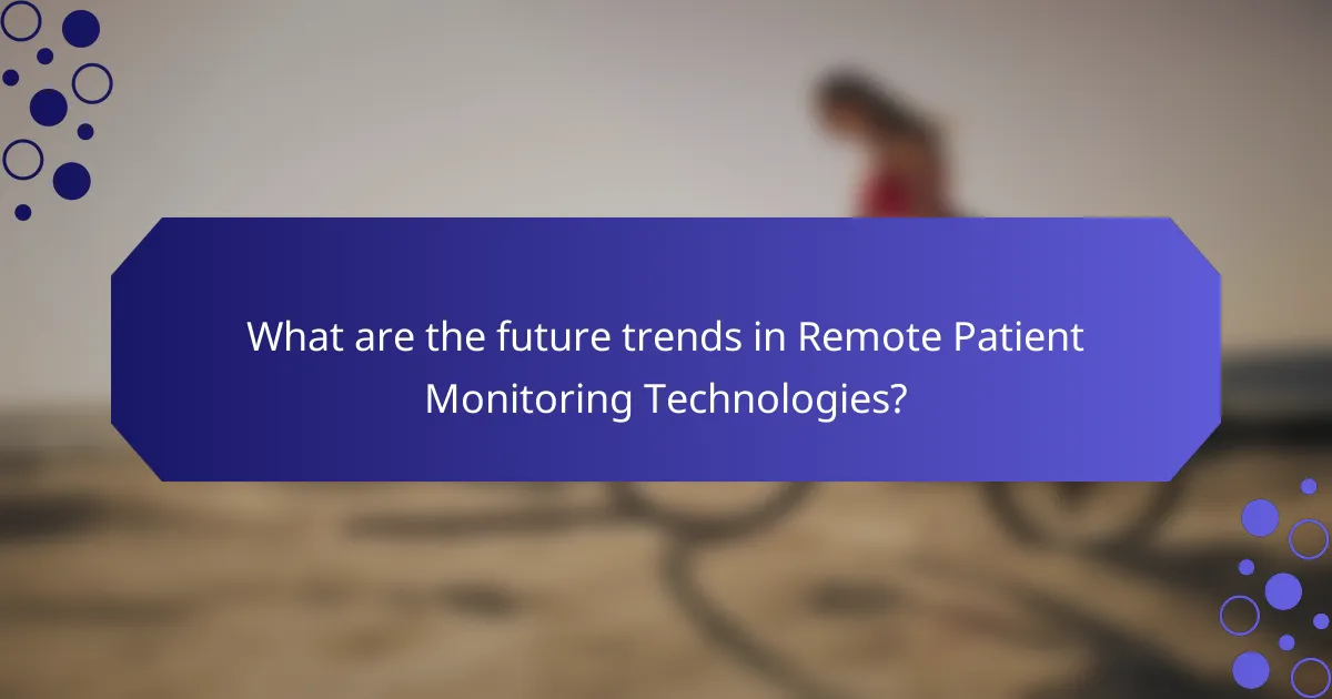 What are the future trends in Remote Patient Monitoring Technologies?