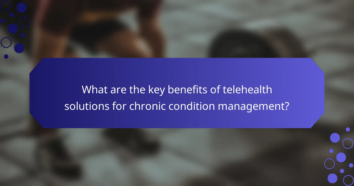 What are the key benefits of telehealth solutions for chronic condition management?