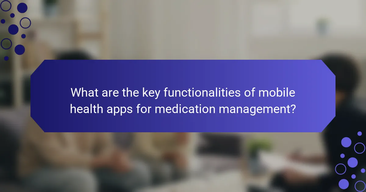 What are the key functionalities of mobile health apps for medication management?