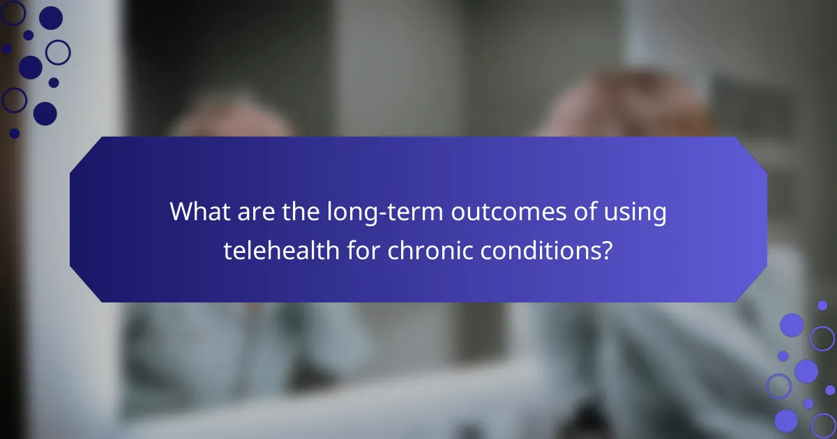 What are the long-term outcomes of using telehealth for chronic conditions?