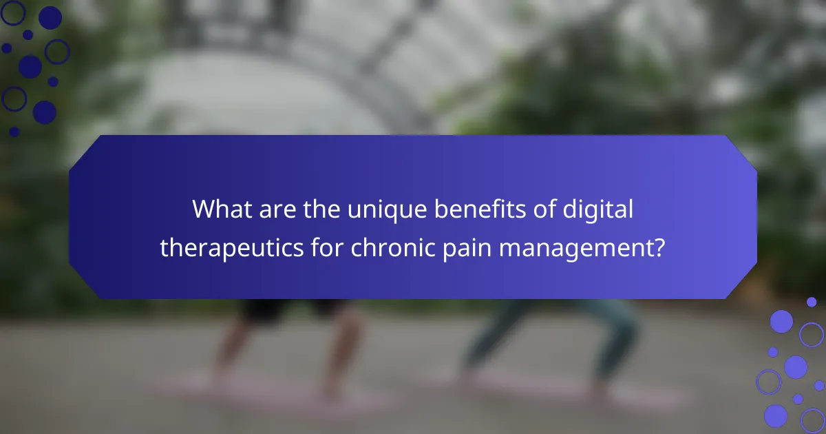 What are the unique benefits of digital therapeutics for chronic pain management?
