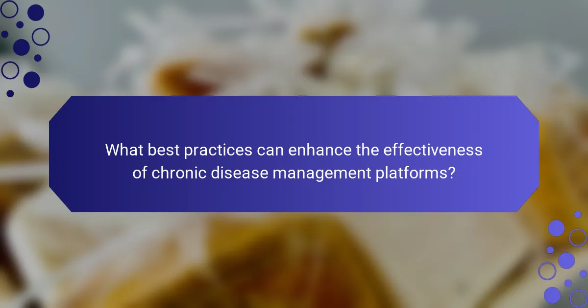 What best practices can enhance the effectiveness of chronic disease management platforms?