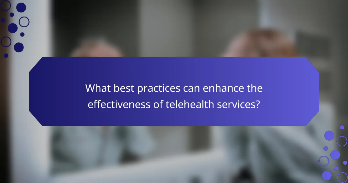 What best practices can enhance the effectiveness of telehealth services?