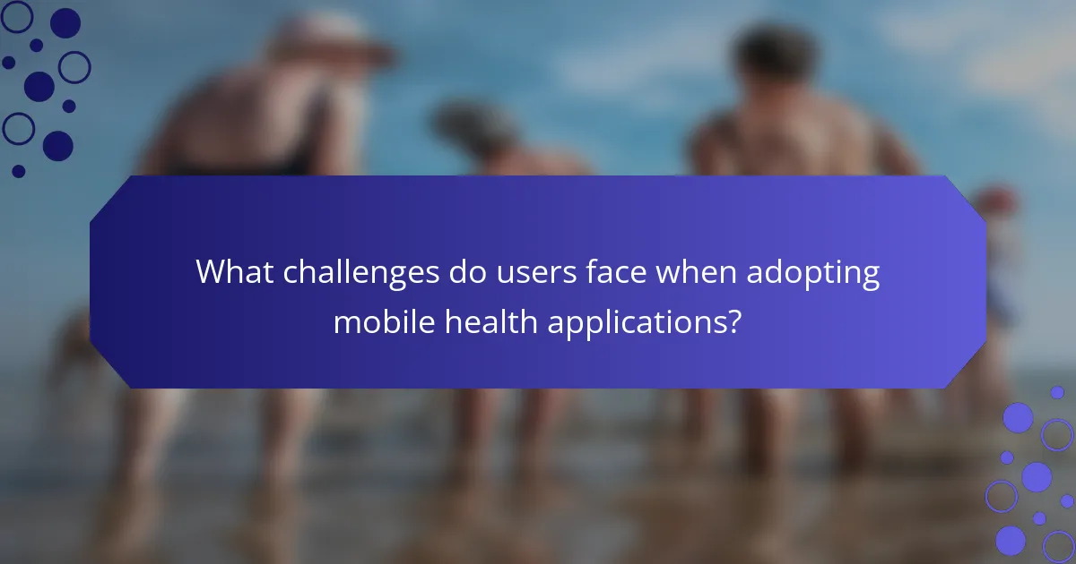 What challenges do users face when adopting mobile health applications?