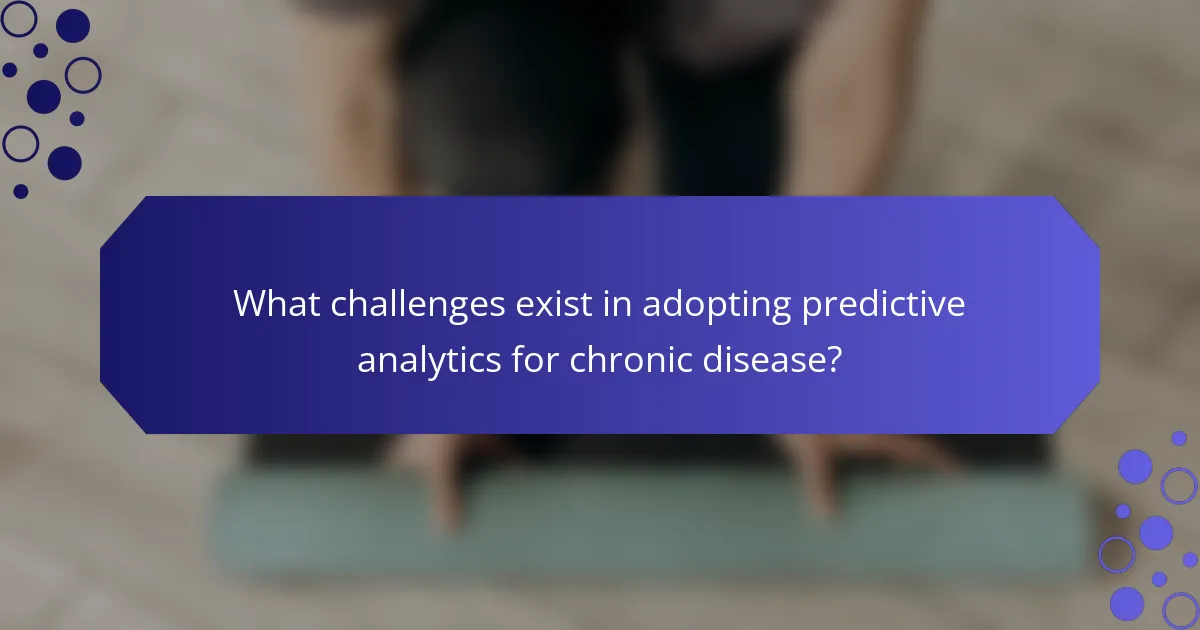 What challenges exist in adopting predictive analytics for chronic disease?