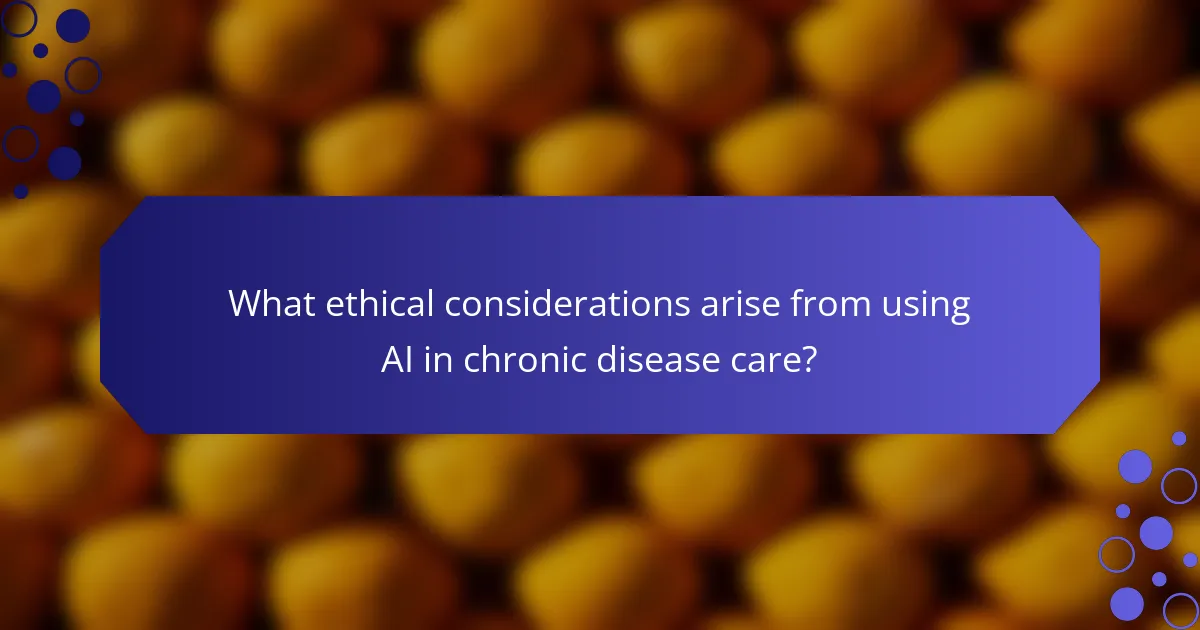 What ethical considerations arise from using AI in chronic disease care?