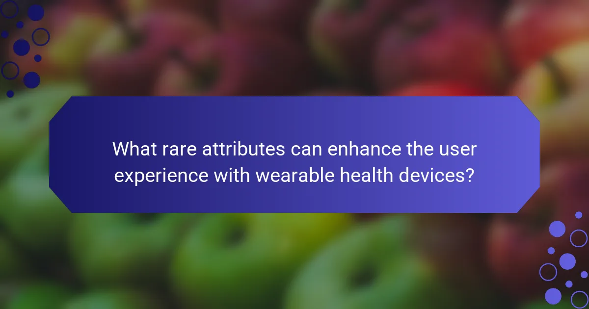 What rare attributes can enhance the user experience with wearable health devices?