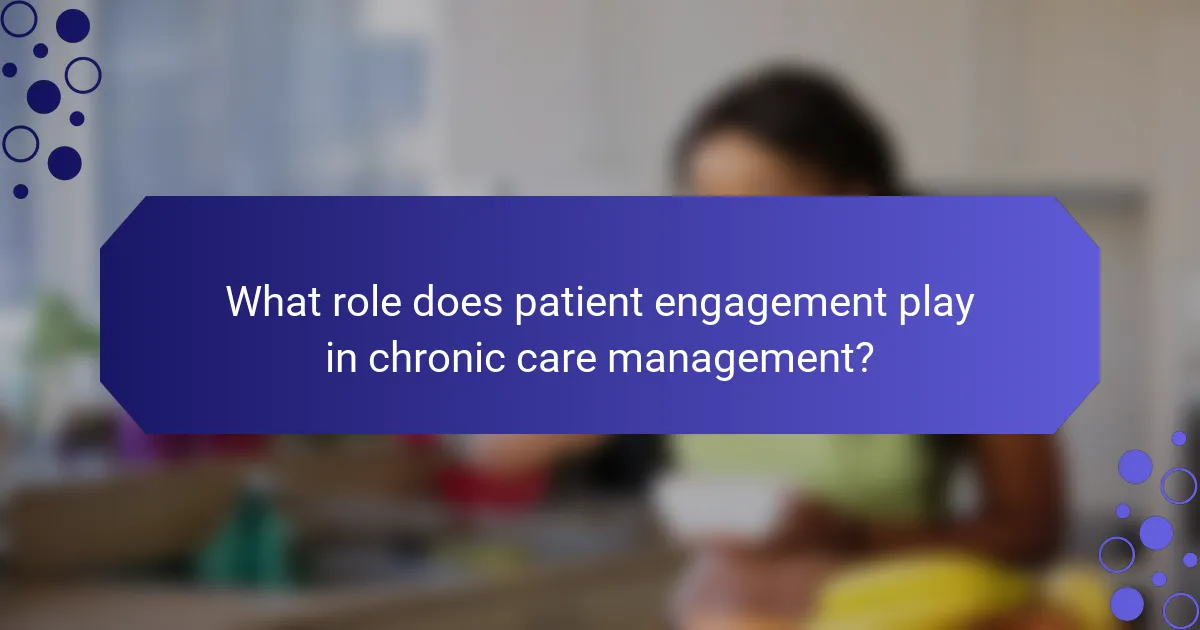 What role does patient engagement play in chronic care management?