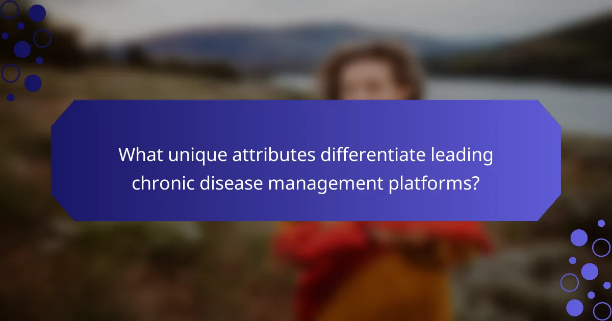 What unique attributes differentiate leading chronic disease management platforms?