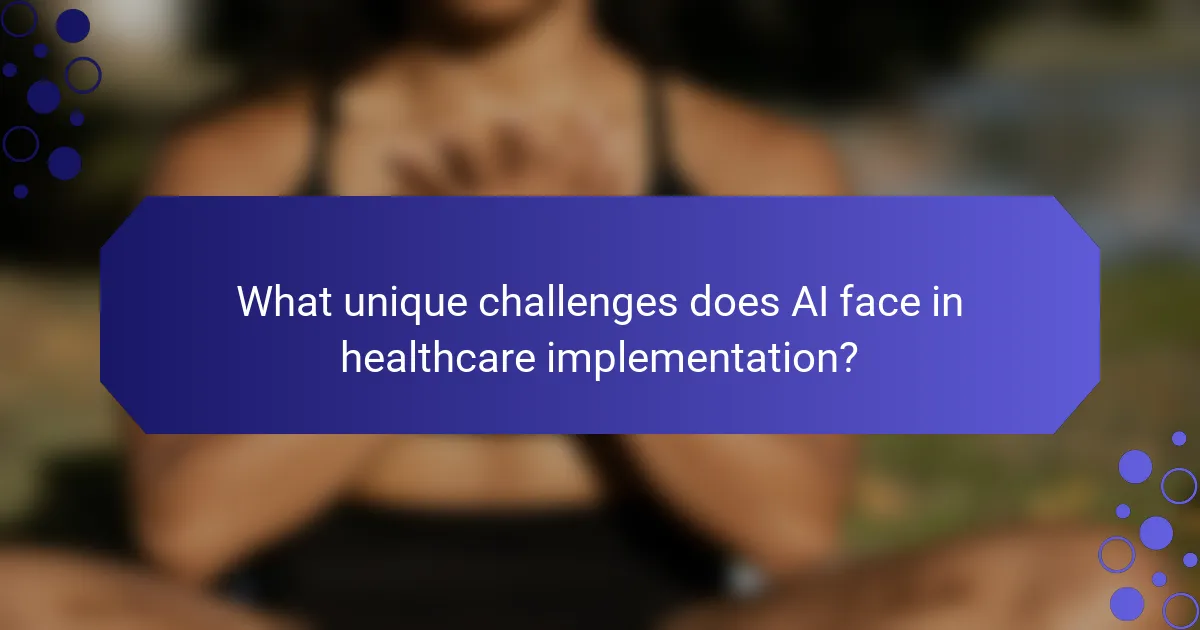 What unique challenges does AI face in healthcare implementation?