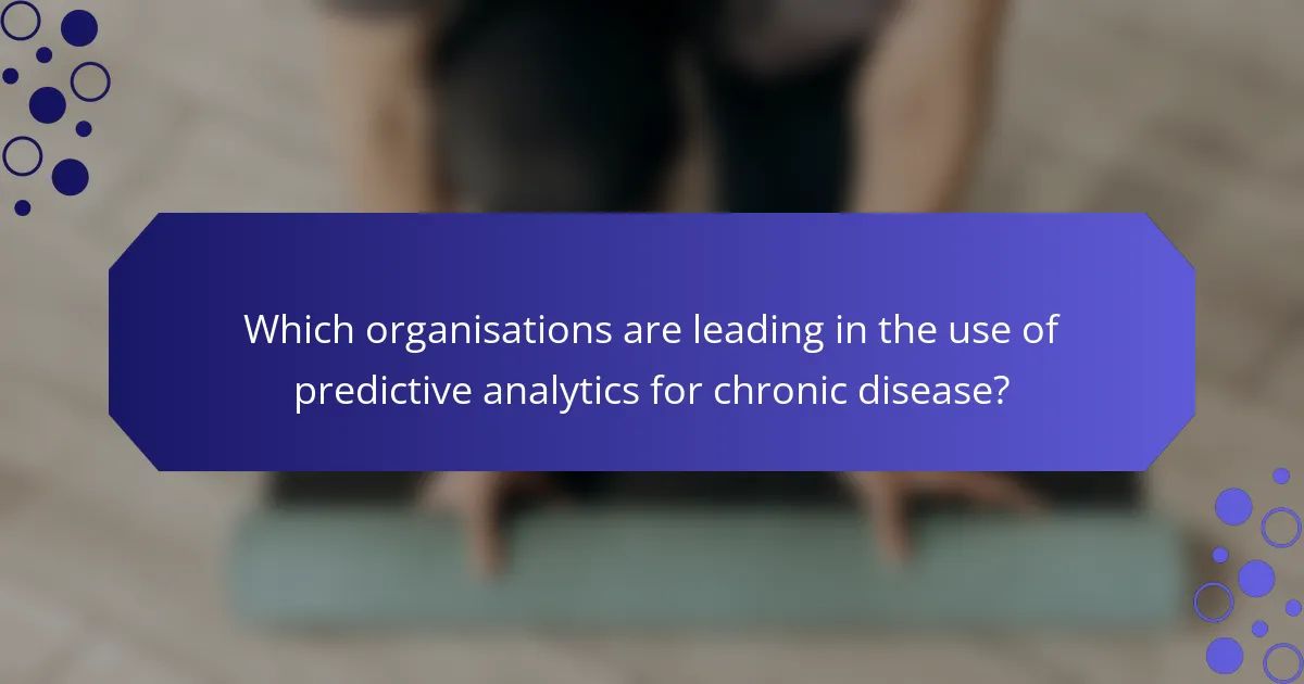 Which organisations are leading in the use of predictive analytics for chronic disease?