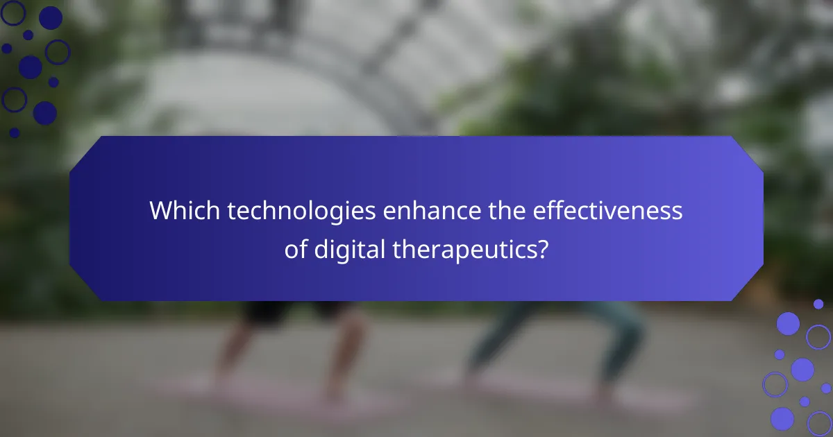 Which technologies enhance the effectiveness of digital therapeutics?